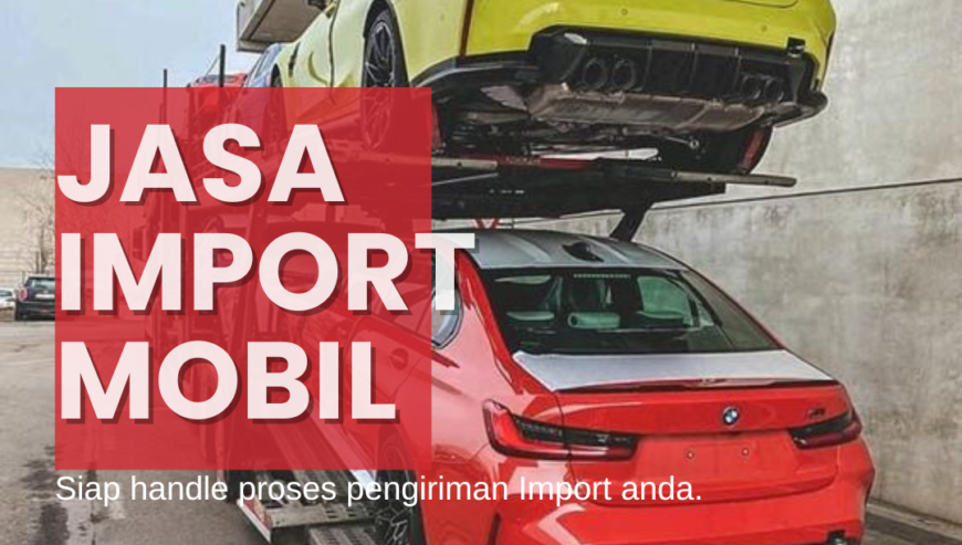 Jasa Import Mobil & Motor Gede ( Baru/Bekas)
